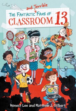 The fantastic and terrible fame of Classroom 13 / by Honest Lee & Matthew J. Gilbert   art by Joelle Dreidemy.