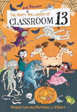 The happy and heinous Halloween of Classroom 13 / by Honest Lee & Matthew J. Gilbert   art by Joelle Dreidemy.