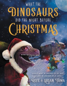 What the dinosaurs did the night before Christmas / Refe & Susan Tuma.