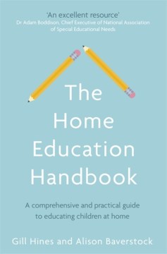 The home education handbook : a comprehensive and practical guide to educating children at home / Gill Hines and Alison Baverstock.