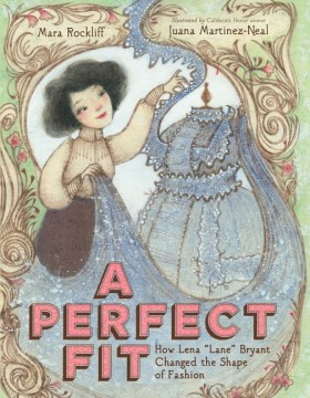 A perfect fit : how Lena  Lane  Bryant changed the shape of fashion/ Mara Rockliff   illustrated by Juana Martinez-Neal.