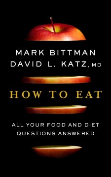 How to eat : all your food and diet questions answered / Mark Bittman, David L. Katz, MD.