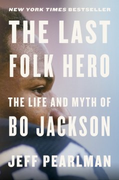The last folk hero : the life and myth of Bo Jackson / Jeff Pearlman