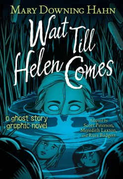 Wait till Helen comes : a ghost story graphic novel / Mary Downing Hahn   adapted by Scott Peterson, Meredith Laxton, and Russ Badgett