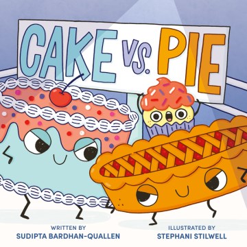 Cake vs. Pie! / words by Sudipta Bardhan-Quallen   pictures by Stephani Stilwell