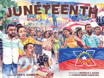 Juneteenth / written by Van G. Garrett   illustrated by Reginald C. Adams and Samson Bimbo Adenugba