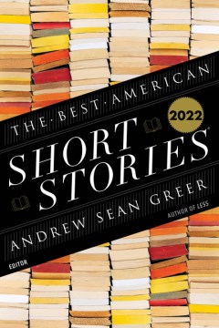 The best American short stories 2022 / selected from U.S. and Canadian magazines by Andrew Sean Greer with Heidi Pitlor   with an introduction by Andrew Sean Greer