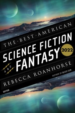The best American science fiction & fantasy 2022 / edited and with an introduction by Rebecca Roanhorse   John Joseph Adams, series editor