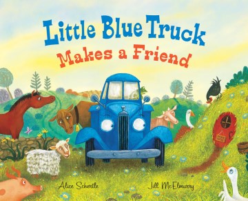 Little Blue Truck makes a friend / Alice Schertle   illustrated in the style of Jill McElmurry by John Joseph