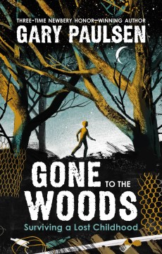 Gone to the woods : surviving a lost childhood / Gary Paulsen.