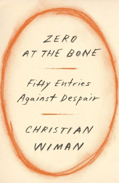 Zero at the bone : fifty entries against despair / Christian Wiman