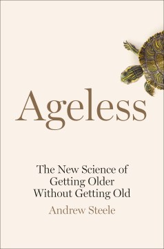 Ageless : the new science of getting older without getting old / Andrew Steele.