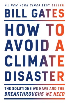How to avoid a climate disaster : the solutions we have and the breakthroughs we need / Bill Gates.