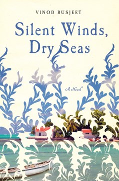 Silent winds, dry seas : a novel / Vinod Busjeet.