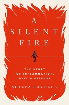 A silent fire : the story of inflammation, diet, and disease / Shilpa Ravella