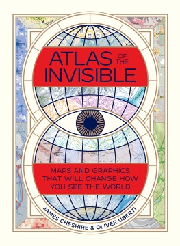 Atlas of the invisible : maps & graphics that will change how you see the world / James Cheshire, Oliver Uberti.