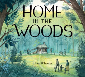 Home in the woods / Eliza Wheeler.