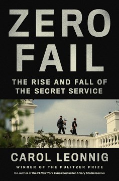 Zero fail : the rise and fall of the Secret Service / Carol Leonnig.