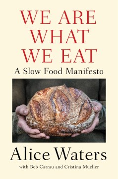 We are what we eat : a slow food manifesto / Alice Waters ; with Bob Carrau and Cristina Mueller.