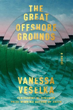Vanessa Veselka, “The Great Offshore Grounds”