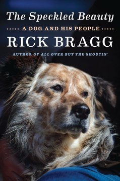 The speckled beauty : a dog and his people / Rick Bragg.
