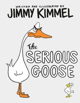 The serious goose / written and illustrated by Jimmy Kimmel.