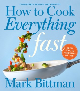 How to cook everything fast : great food in 30 minutes or less / Mark Bittman   photography by Jim Henkens
