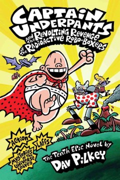 #20: Captain Underpants and the revolting revenge of the radioactive robo-boxers : the tenth epic novel / by Dav Pilkey.