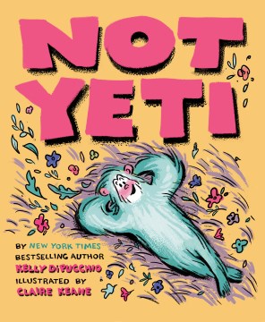 Not Yeti / written by Kelly DiPucchio ; illustrated by Claire Keane.