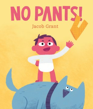 No pants! / Jacob Grant.