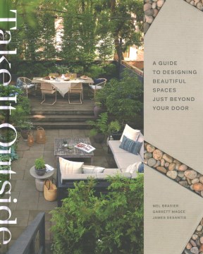 Take it outside : a guide to designing beautiful spaces just beyond your door / Mel Brasier, Garrett Magee, James DeSantis ; photographs by Dane Tashima.