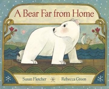 A bear far from home / written by Susan Fletcher   illustrated by Rebecca Green