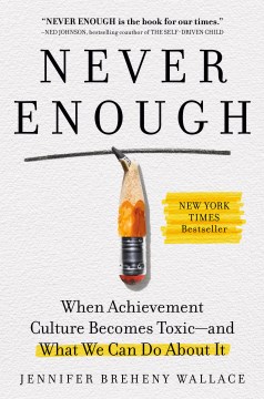 Never enough : when achievement culture becomes toxic--and what we can do about it / Jennifer Breheny Wallace