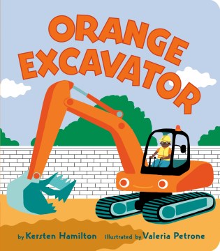 Orange Excavator / by Kersten Hamilton   illustrated by Valeria Petrone.