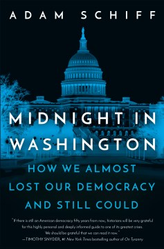 Midnight in Washington:  how we almost lost our democracy and still could / Adam Schiff.