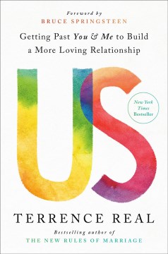 Us : getting past you & me to build a more loving relationship / Terrence Real   foreword by Bruce Springsteen