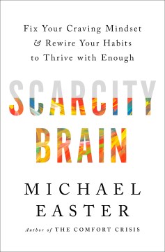 Scarcity brain : fix your craving mindset and rewire your habits to thrive with enough / Michael Easter