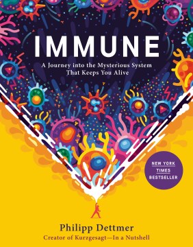 Immune : a journey into the mysterious system that keeps you alive / Philipp Dettmer.