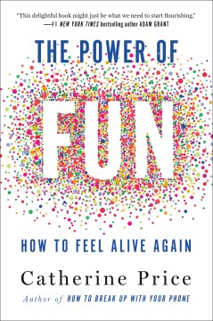 The power of fun : how to feel alive again / Catherine Price.