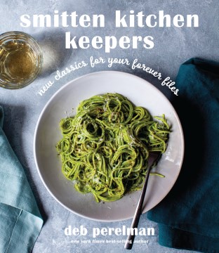 Smitten kitchen keepers : new classics for your forever files / Deb Perelman   photographs by Deb Perelman