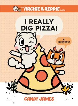 Archie & Reddie. I really dig pizza! : a mystery! / pictures and words by Candy James