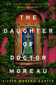 The daughter of Doctor Moreau : a novel / Silvia Moreno-Garcia.