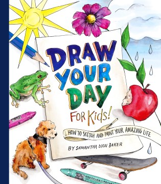 Draw your day for kids! : how to sketch and paint your amazing life / by Samantha Dion Baker.