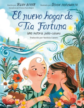 El nuevo hogar de Tía Fortuna / escrito por Ruth Behar   ilustrado por Devon Holzwarth   traducido por Yanitzia Canetti.