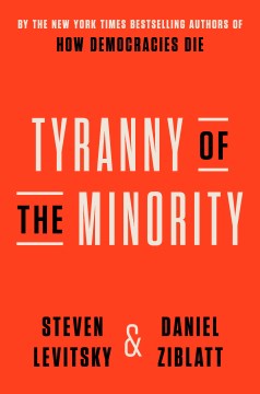 Tyranny of the minority : why American democracy reached the breaking point / Steven Levitsky & Daniel Ziblatt