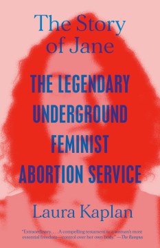 The story of Jane : the legendary underground feminist abortion service / Laura Kaplan