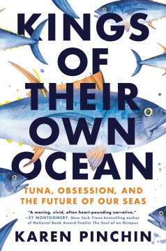 Kings of their own ocean : tuna, obsession, and the future of our seas / Karen Pinchin
