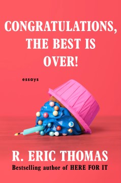 Congratulations, the best is over! : essays / R. Eric Thomas