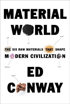 Material world : the six raw materials that shape modern civilization / Ed Conway