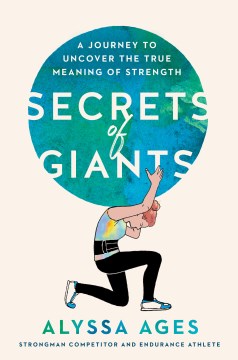 Secrets of giants : a journey to uncover the true meaning of strength / Alyssa Ages